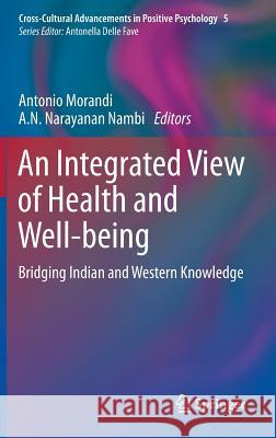 An Integrated View of Health and Well-Being: Bridging Indian and Western Knowledge Morandi, Antonio 9789400766884 Springer