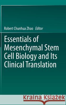 Essentials of Mesenchymal Stem Cell Biology and Its Clinical Translation Robert Chunhua Zhao 9789400767157 Springer