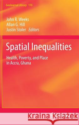 Spatial Inequalities: Health, Poverty, and Place in Accra, Ghana John R. Weeks, Allan G. Hill, Justin Stoler 9789400767317