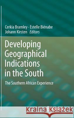 Developing Geographical Indications in the South: The Southern African Experience Bramley, Cerkia 9789400767478 Springer