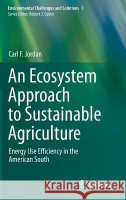 An Ecosystem Approach to Sustainable Agriculture: Energy Use Efficiency in the American South Jordan, Carl F. 9789400767898 Springer