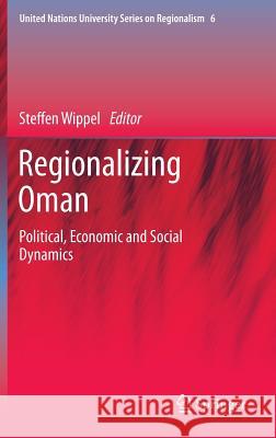 Regionalizing Oman: Political, Economic and Social Dynamics Steffen Wippel 9789400768208
