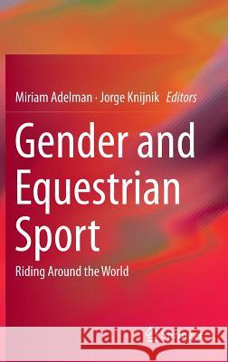 Gender and Equestrian Sport: Riding Around the World Adelman, Miriam 9789400768239 Springer