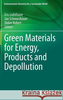 Green Materials for Energy, Products and Depollution Eric Lichtfouse, Jan Schwarzbauer, Didier Robert 9789400768352 Springer