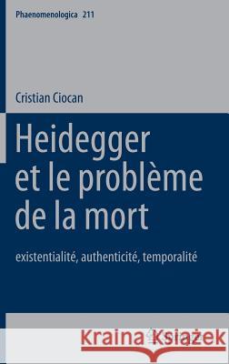 Heidegger Et Le Problème de la Mort: Existentialité, Authenticité, Temporalité Ciocan, Cristian 9789400768383