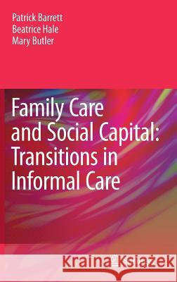 Family Care and Social Capital: Transitions in Informal Care Patrick Barrett, Beatrice Hale, Mary Butler 9789400768710