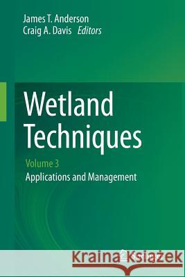 Wetland Techniques: Volume 3: Applications and Management Anderson, James T. 9789400769069 Springer