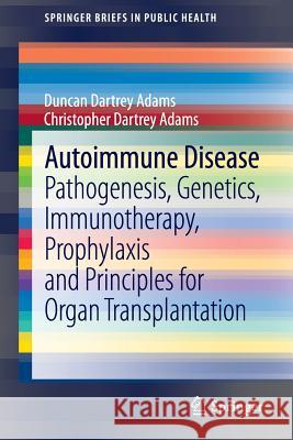 Autoimmune Disease: Pathogenesis, Genetics, Immunotherapy, Prophylaxis and Principles for Organ Transplantation Duncan Dartrey Adams, Christopher Dartrey Adams 9789400769366 Springer
