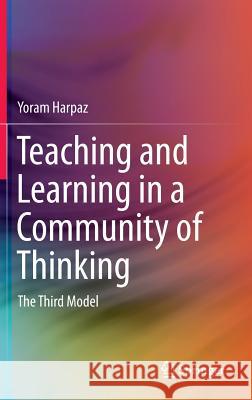 Teaching and Learning in a Community of Thinking: The Third Model Harpaz, Yoram 9789400769397