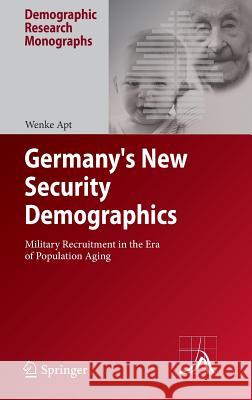 Germany's New Security Demographics: Military Recruitment in the Era of Population Aging Wenke Apt 9789400769632 Springer