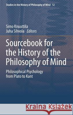 Sourcebook for the History of the Philosophy of Mind: Philosophical Psychology from Plato to Kant Knuuttila, Simo 9789400769663 Springer