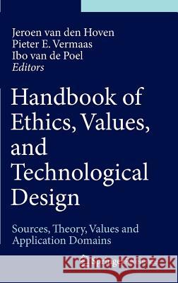 Handbook of Ethics, Values, and Technological Design: Sources, Theory, Values and Application Domains Van Den Hoven, Jeroen 9789400769694
