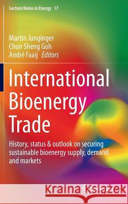 International Bioenergy Trade: History, Status & Outlook on Securing Sustainable Bioenergy Supply, Demand and Markets Junginger, Martin 9789400769816 Springer