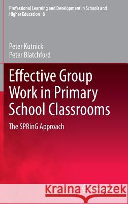 Effective Group Work in Primary School Classrooms: The Spring Approach Kutnick, Peter 9789400769908 Springer