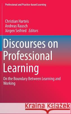 Discourses on Professional Learning: On the Boundary Between Learning and Working Harteis, Christian 9789400770119 Springer