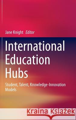 International Education Hubs: Student, Talent, Knowledge-Innovation Models Jane Knight 9789400770249