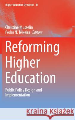 Reforming Higher Education: Public Policy Design and Implementation Christine Musselin, Pedro N. Teixeira 9789400770270