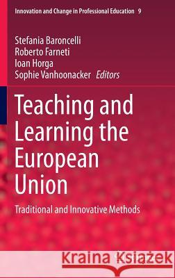 Teaching and Learning the European Union: Traditional and Innovative Methods Stefania Baroncelli, Roberto Farneti, Ioan Horga, Sophie Vanhoonacker 9789400770423