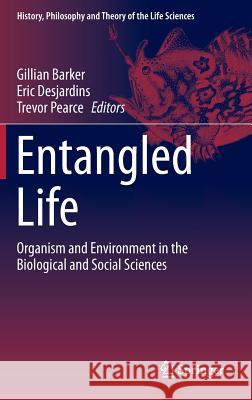 Entangled Life: Organism and Environment in the Biological and Social Sciences Barker, Gillian 9789400770669 Springer