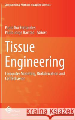 Tissue Engineering: Computer Modeling, Biofabrication and Cell Behavior Paulo Rui Fernandes, Paulo Jorge Bartolo 9789400770720