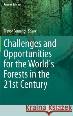 Challenges and Opportunities for the World's Forests in the 21st Century Trevor Fenning 9789400770751 Springer