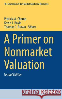 A Primer on Nonmarket Valuation Patricia A. Champ (U.S. Forest Service,  Kevin J. Boyle Thomas C. Brown (USDA Forest Service, Ro 9789400771031 Springer