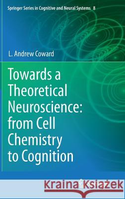 Towards a Theoretical Neuroscience: From Cell Chemistry to Cognition Coward, L. Andrew 9789400771062 Springer