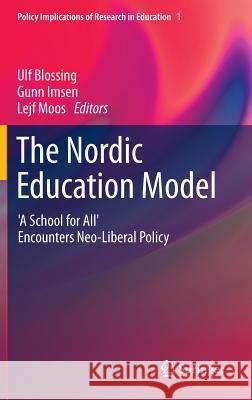 The Nordic Education Model: 'A School for All' Encounters Neo-Liberal Policy Blossing, Ulf 9789400771246 Springer