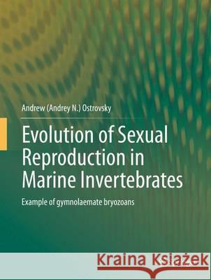 Evolution of Sexual Reproduction in Marine Invertebrates: Example of Gymnolaemate Bryozoans Ostrovsky 9789400771451