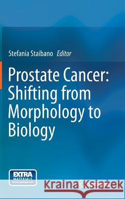 Prostate Cancer: Shifting from Morphology to Biology Stefania Staibano 9789400771482 Springer