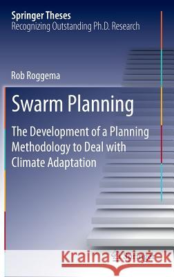 Swarm Planning: The Development of a Planning Methodology to Deal with Climate Adaptation Roggema, Rob 9789400771512 Springer