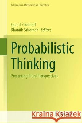 Probabilistic Thinking: Presenting Plural Perspectives Chernoff, Egan J. 9789400771543 Springer