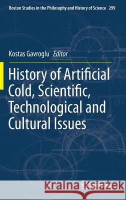 History of Artificial Cold, Scientific, Technological and Cultural Issues Kostas Gavroglu   9789400771987 Springer