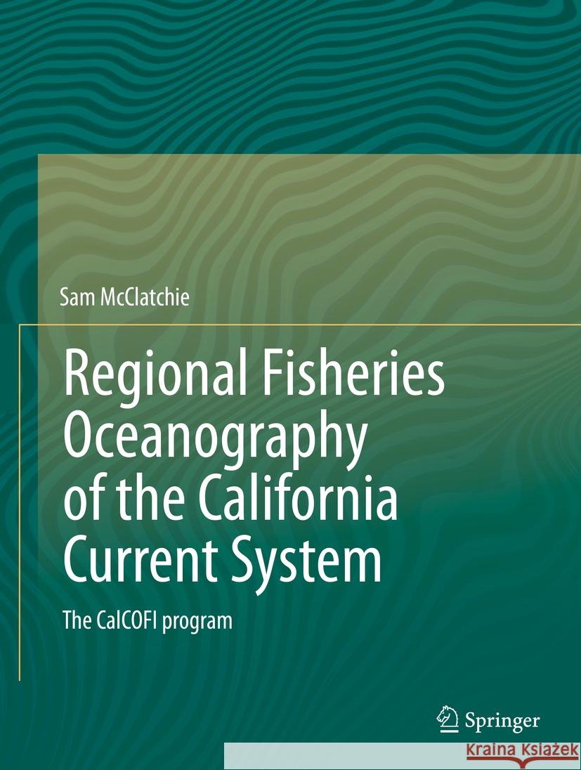 Regional Fisheries Oceanography of the California Current System: The Calcofi Program McClatchie, Sam 9789400772229 Springer