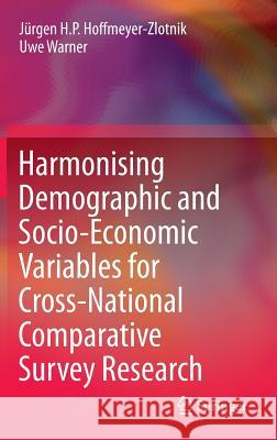 Harmonising Demographic and Socio-Economic Variables for Cross-National Comparative Survey Research Jurgen H. P. Hoffmeyer-Zlotnik Uwe Warner 9789400772373 Springer