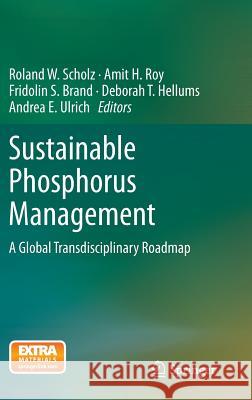 Sustainable Phosphorus Management: A Global Transdisciplinary Roadmap Roland W. Scholz, Amit H. Roy, Fridolin S. Brand, Deborah T. Hellums, Andrea E. Ulrich 9789400772496