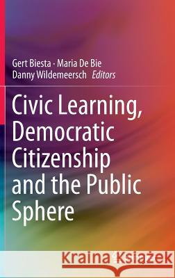 Civic Learning, Democratic Citizenship and the Public Sphere Gert Biesta 9789400772588