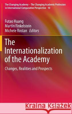 The Internationalization of the Academy: Changes, Realities and Prospects Futao Huang, Martin Finkelstein, Michele Rostan 9789400772779