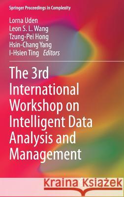 The 3rd International Workshop on Intelligent Data Analysis and Management Lorna Uden Leon S. L. Wang Tzung-Pei Hong 9789400772922