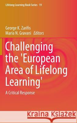 Challenging the 'European Area of Lifelong Learning': A Critical Response George K. Zarifis, Maria N. Gravani 9789400772984 Springer