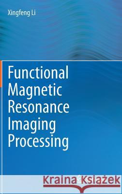 Functional Magnetic Resonance Imaging Processing Xingfeng Li 9789400773011 Springer