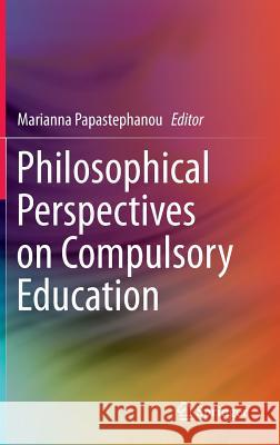 Philosophical Perspectives on Compulsory Education Marianna Papastephanou 9789400773103 Springer