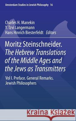 Moritz Steinschneider. the Hebrew Translations of the Middle Ages and the Jews as Transmitters: Vol I. Preface. General Remarks. Jewish Philosophers Manekin, Charles H. 9789400773134