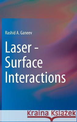 Laser - Surface Interactions Rashid A. Ganeev 9789400773400 Springer