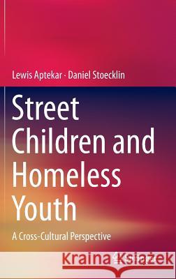 Street Children and Homeless Youth: A Cross-Cultural Perspective Aptekar, Lewis 9789400773554 Springer