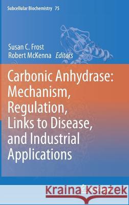 Carbonic Anhydrase: Mechanism, Regulation, Links to Disease, and Industrial Applications Susan C. Frost, Robert McKenna 9789400773585