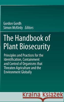 The Handbook of Plant Biosecurity: Principles and Practices for the Identification, Containment and Control of Organisms That Threaten Agriculture and Gordh, Gordon 9789400773646 Springer