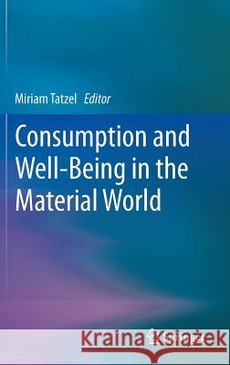 Consumption and Well-Being in the Material World Miriam Tatzel 9789400773677 Springer