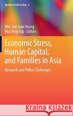 Economic Stress, Human Capital, and Families in Asia: Research and Policy Challenges Wei-Jun Jean Yeung, Mui Teng Yap 9789400773851 Springer