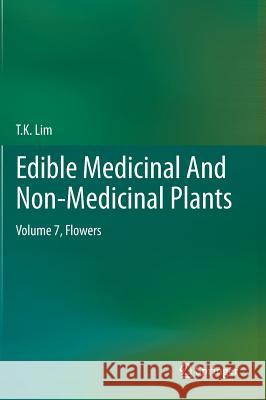 Edible Medicinal And Non-Medicinal Plants: Volume 7, Flowers T. K. Lim 9789400773943 Springer